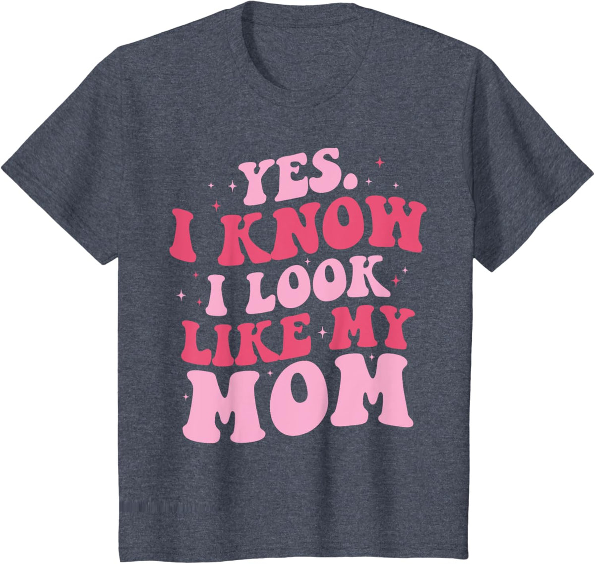 Yes I Know I Look Like My Mom Funny Daughter Mother's Day